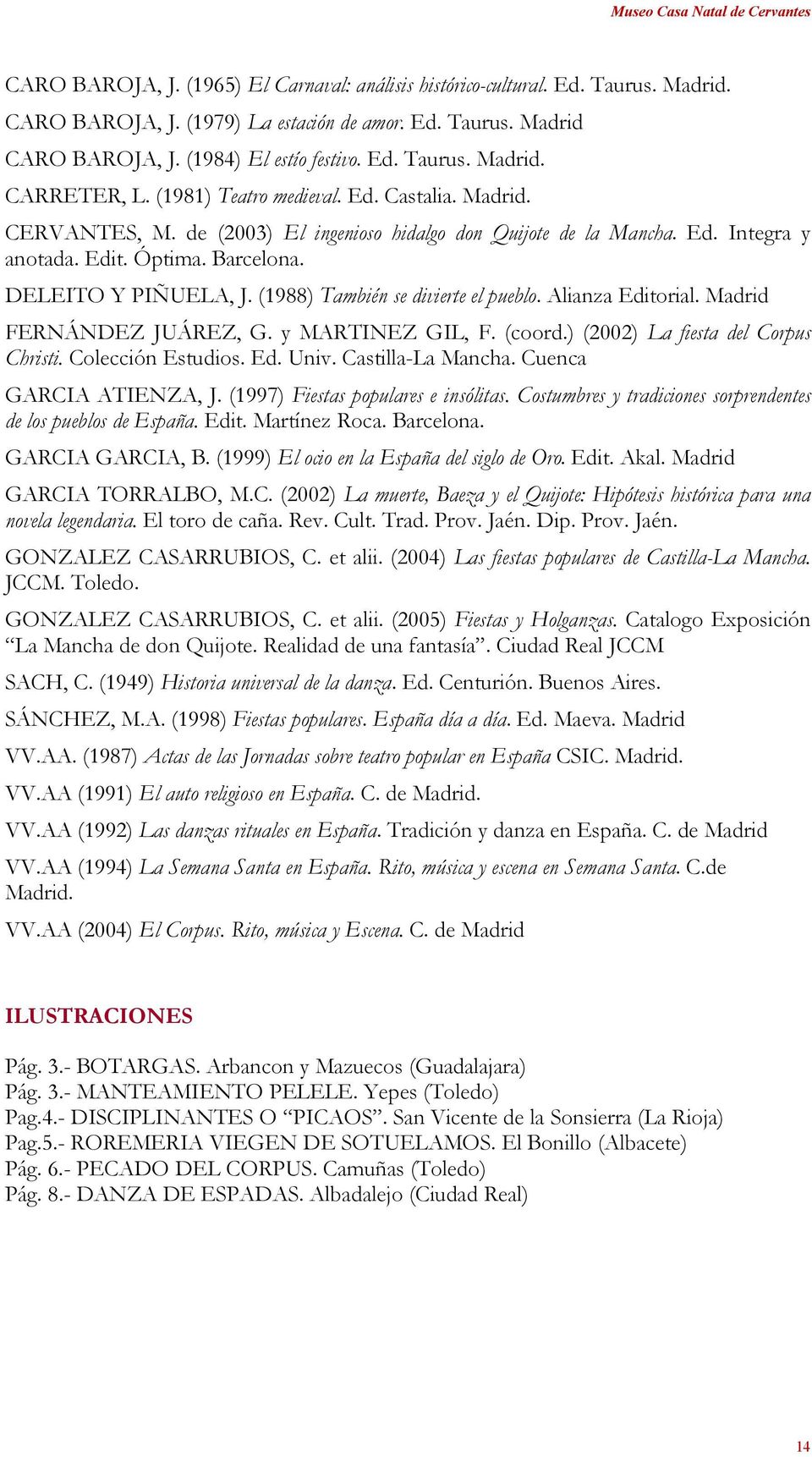 Edit. Óptima. Barcelona. DELEITO Y PIÑUELA, J. (1988) También se divierte el pueblo. Alianza Editorial. Madrid FERNÁNDEZ JUÁREZ, G. y MARTINEZ GIL, F. (coord.) (2002) La fiesta del Corpus Christi.