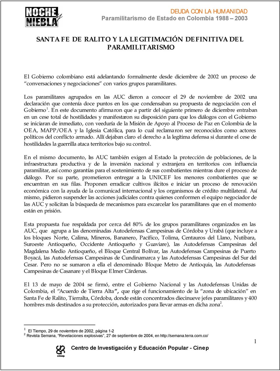 Los paramilitares agrupados en las AUC dieron a conocer el 29 de noviembre de 2002 una declaración que contenía doce puntos en los que condensaban su propuesta de negociación con el Gobierno 1.