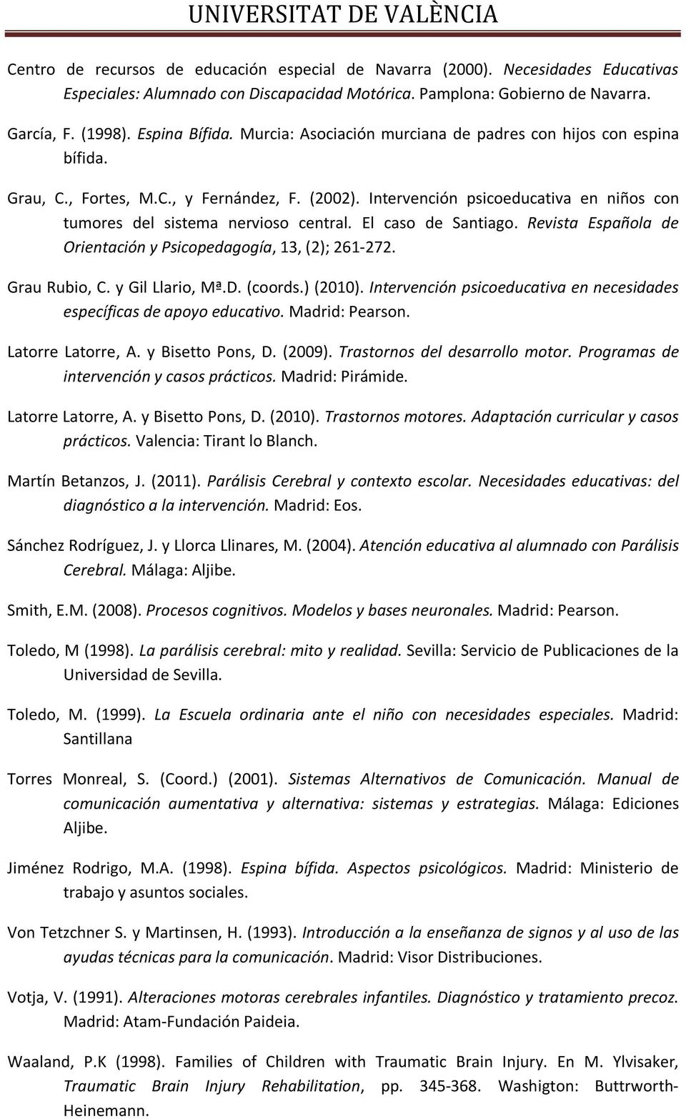 El caso de Santiago. Revista Española de Orientación y Psicopedagogía, 13, (2); 261 272. Grau Rubio, C. y Gil Llario, Mª.D. (coords.) (2010).