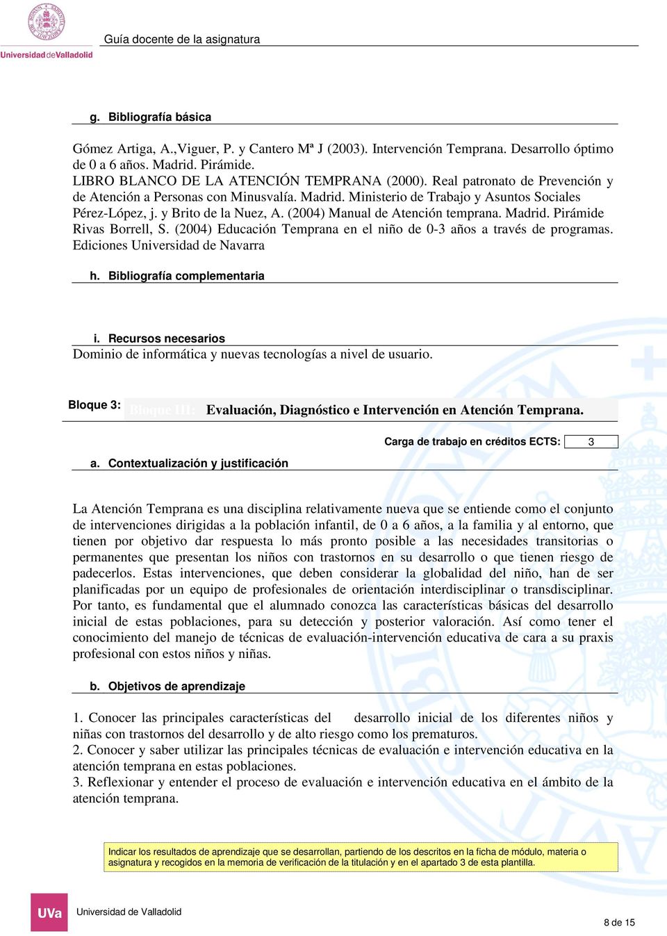 Madrid. Pirámide Rivas Borrell, S. (2004) Educación Temprana en el niño de 0-3 años a través de programas. Ediciones Universidad de Navarra h. Bibliografía complementaria i.