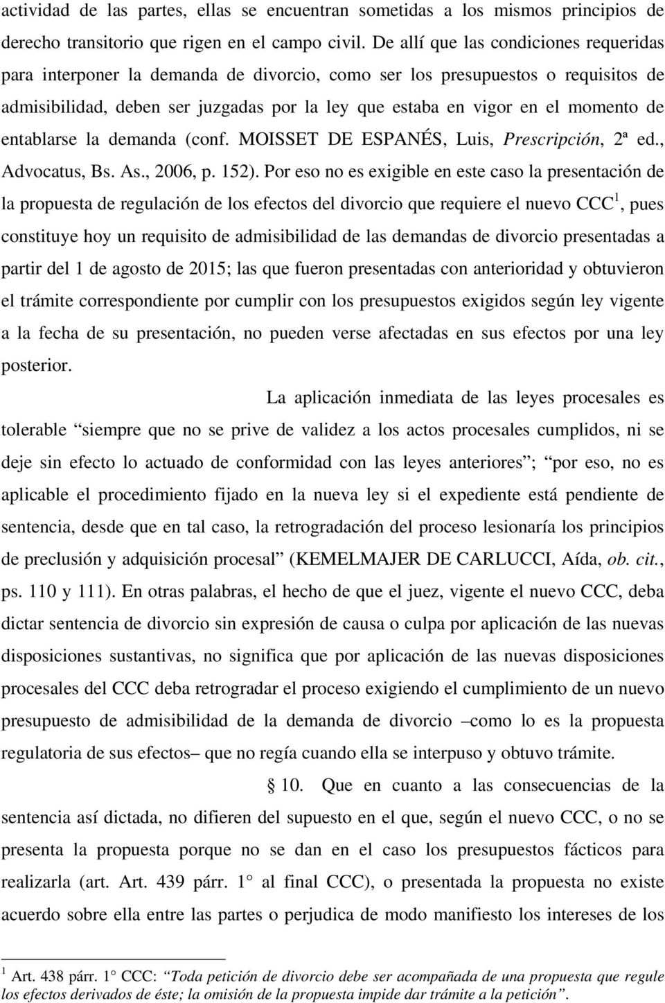 de entablarse la demanda (conf. MOISSET DE ESPANÉS, Luis, Prescripción, 2ª ed., Advocatus, Bs. As., 2006, p. 152).