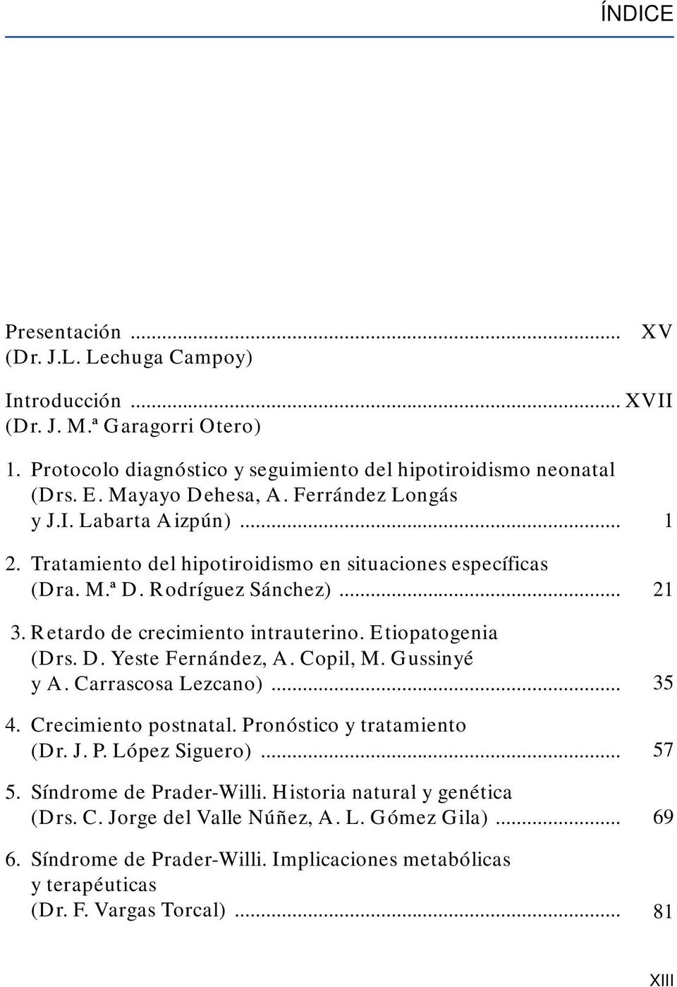 Retardo de crecimiento intrauterino. Etiopatogenia (Drs. D. Yeste Fernández, A. Copil, M. Gussinyé y A. Carrascosa Lezcano)... 4. Crecimiento postnatal. Pronóstico y tratamiento (Dr. J. P. López Siguero).
