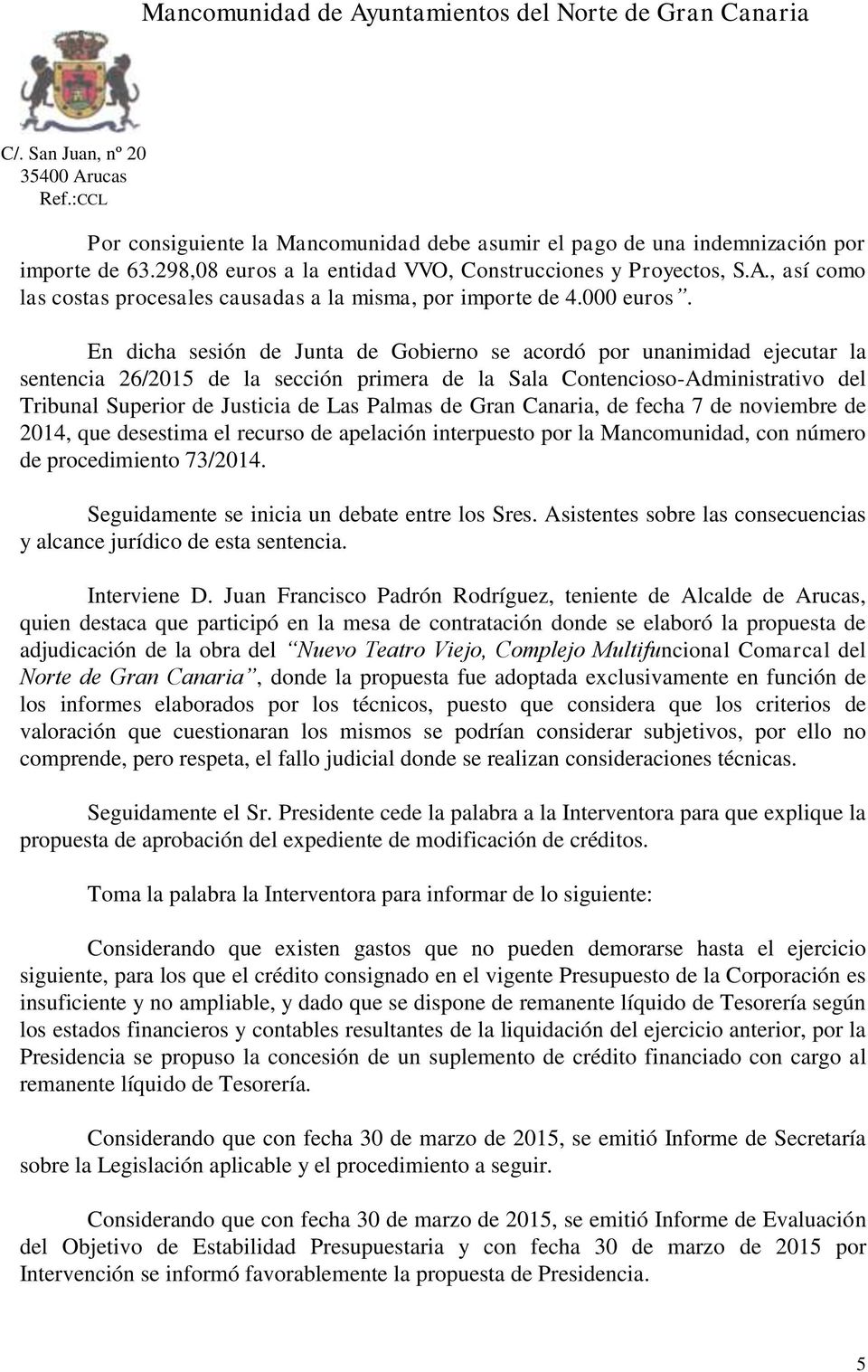En dicha sesión de Junta de Gobierno se acordó por unanimidad ejecutar la sentencia 26/2015 de la sección primera de la Sala Contencioso-Administrativo del Tribunal Superior de Justicia de Las Palmas
