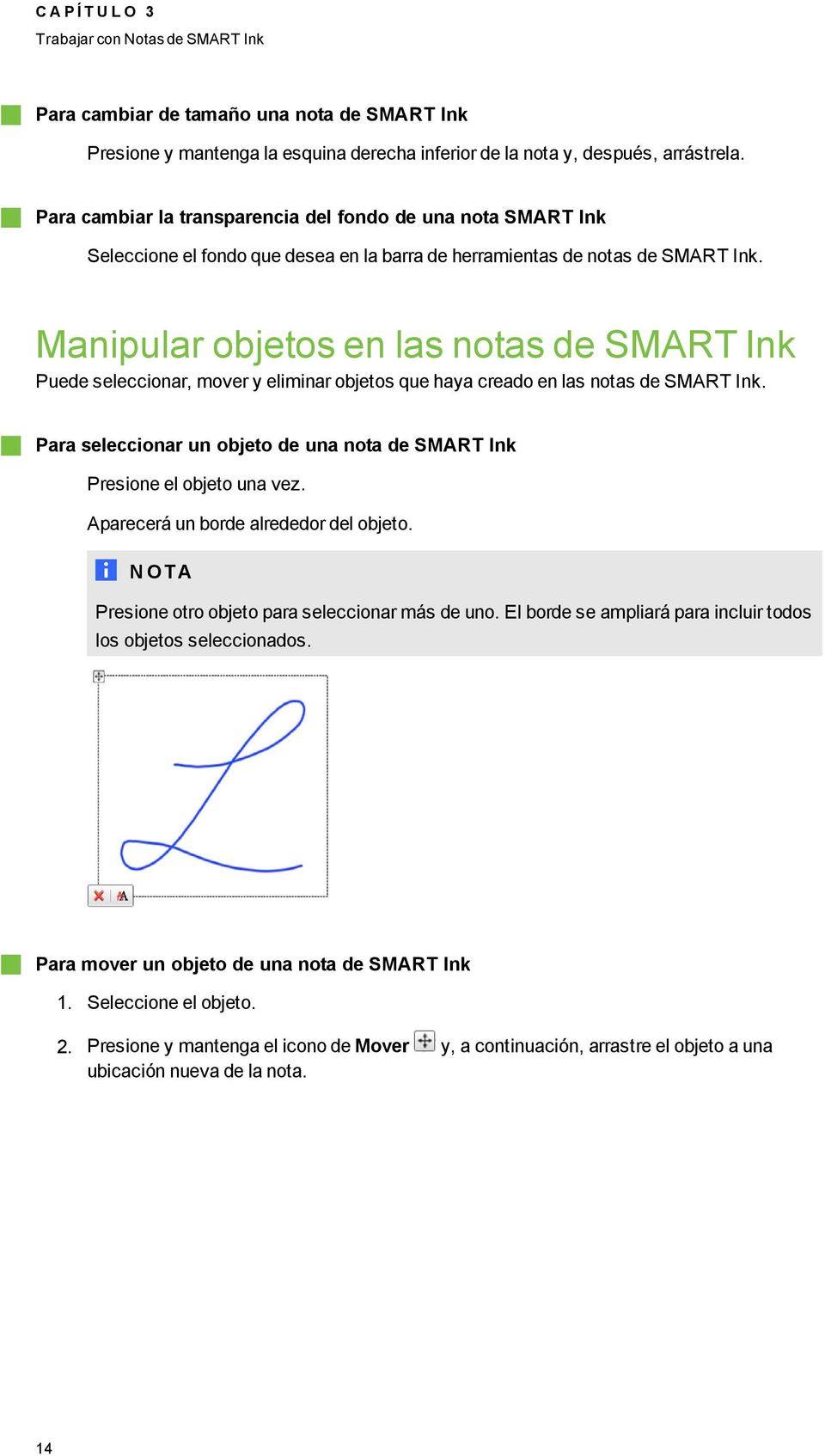 Manipular objetos en las notas de SMART Ink Puede seleccionar, mover y eliminar objetos que haya creado en las notas de SMART Ink.