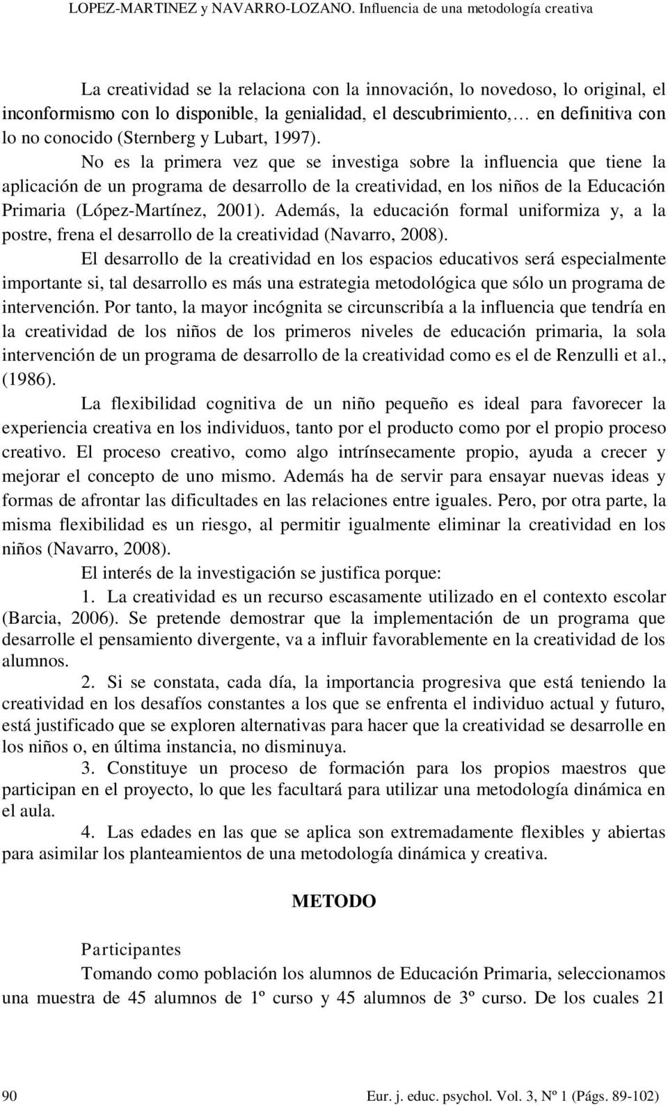 Además, la educación formal uniformiza y, a la postre, frena el desarrollo de la creatividad (Navarro, 2008).