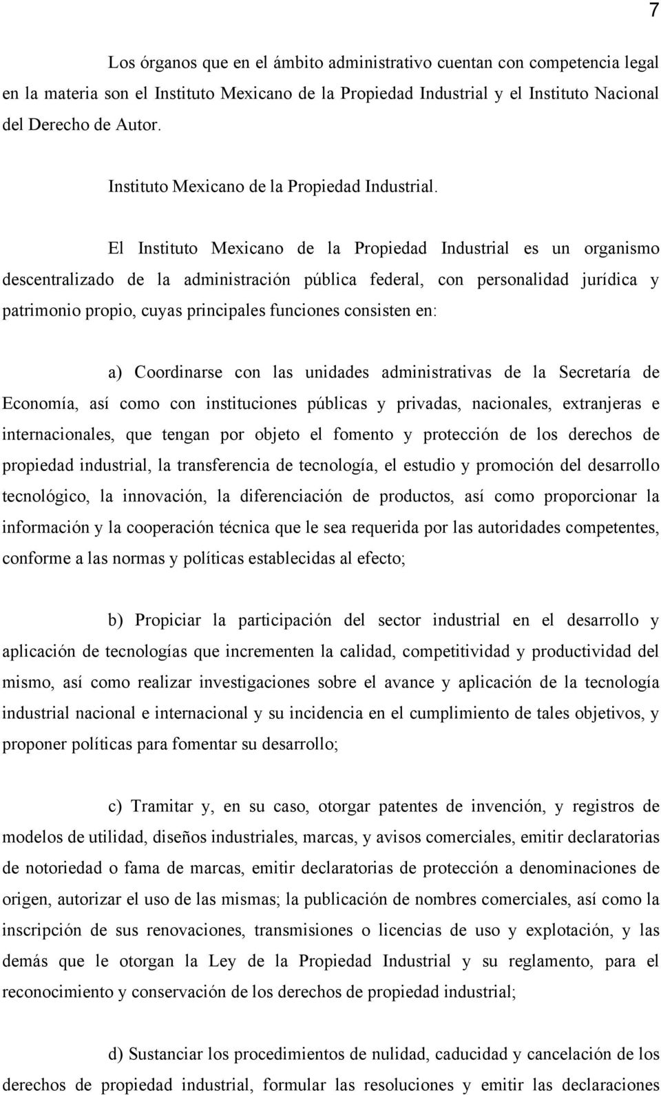 El Instituto Mexicano de la Propiedad Industrial es un organismo descentralizado de la administración pública federal, con personalidad jurídica y patrimonio propio, cuyas principales funciones