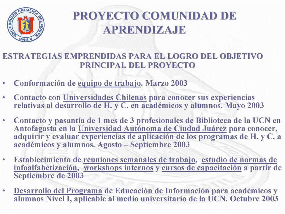 Mayo 2003 Contacto y pasantía de 1 mes de 3 profesionales de Biblioteca de la UCN en Antofagasta en la Universidad Autónoma de Ciudad Juárez para conocer, adquirir y evaluar experiencias de