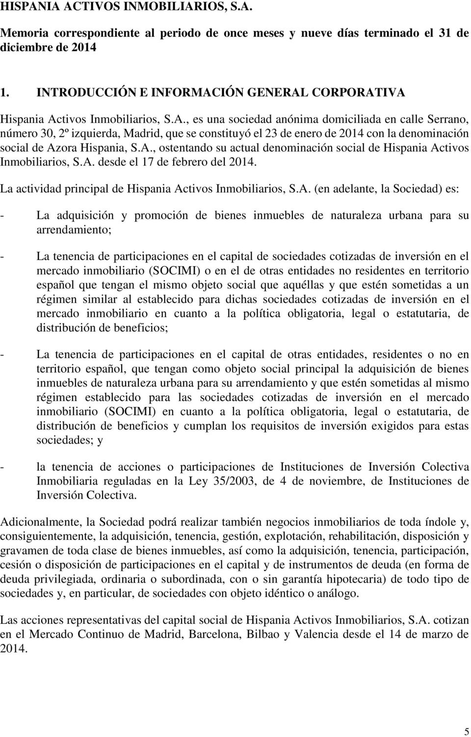 IÓN GENERAL CORPORATIVA Hispania Activos Inmobiliarios, S.A., es una sociedad anónima domiciliada en calle Serrano, número 30, 2º izquierda, Madrid, que se constituyó el 23 de enero de 2014 con la denominación social de Azora Hispania, S.
