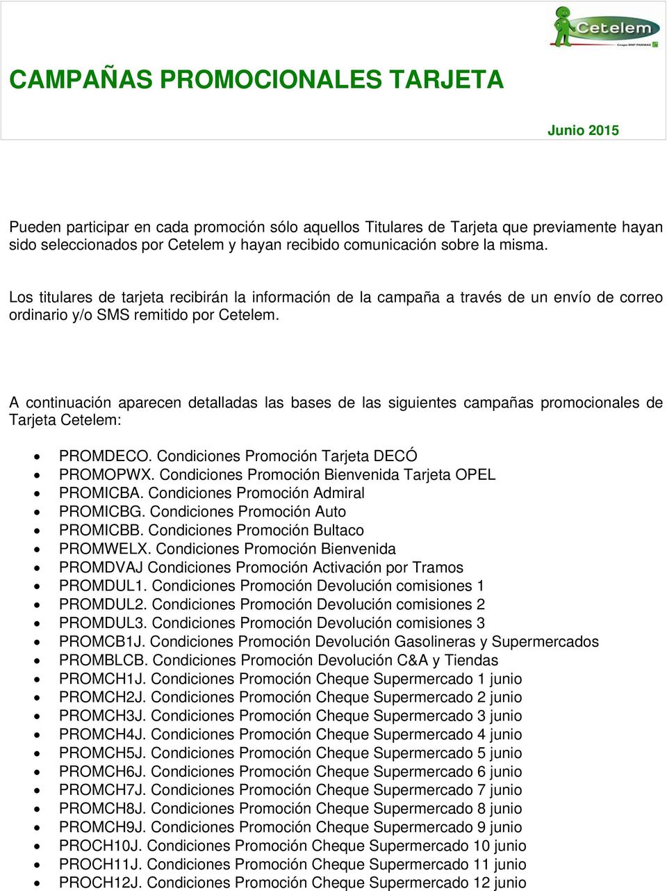 A continuación aparecen detalladas las bases de las siguientes campañas promocionales de Tarjeta Cetelem: PROMDECO. Condiciones Promoción Tarjeta DECÓ PROMOPWX.