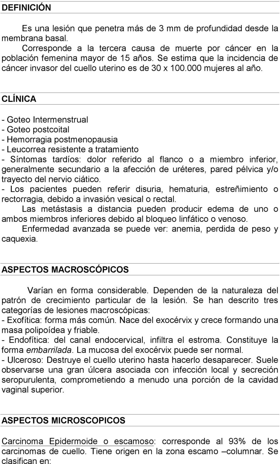 CLÍNICA - Goteo Intermenstrual - Goteo postcoital - Hemorragia postmenopausia - Leucorrea resistente a tratamiento - Síntomas tardíos: dolor referido al flanco o a miembro inferior, generalmente