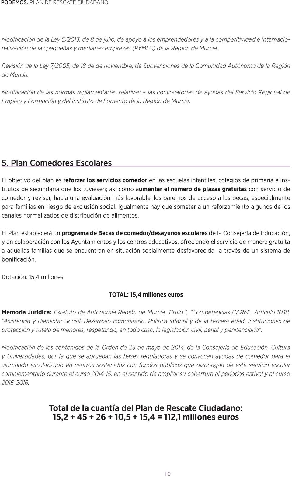 Modificación de las normas reglamentarias relativas a las convocatorias de ayudas del Servicio Regional de Empleo y Formación y del Instituto de Fomento de la Región de Murcia. 5.