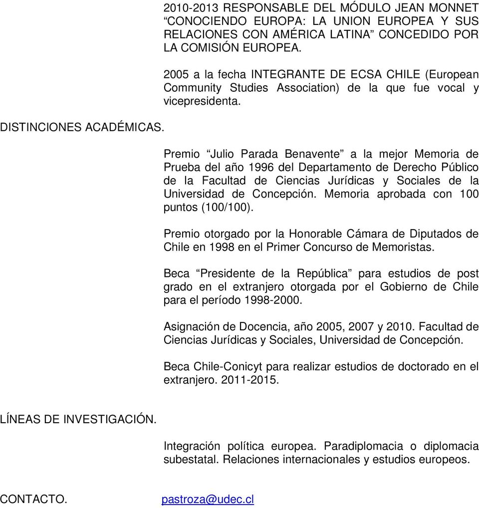 Premio Julio Parada Benavente a la mejor Memoria de Prueba del año 1996 del Departamento de Derecho Público de la Facultad de Ciencias Jurídicas y Sociales de la Universidad de Concepción.