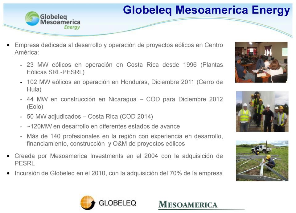 adjudicados Costa Rica (COD 2014) - ~120MW en desarrollo en diferentes estados de avance - Más de 140 profesionales en la región con experiencia en desarrollo, financiamiento,
