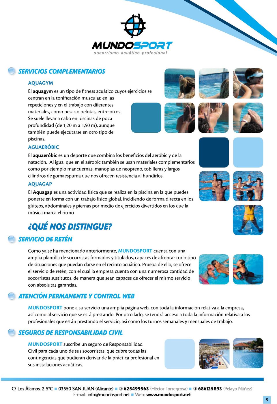 AGUAERÓBIC El aquaeróbic es un deporte que combina los beneficios del aeróbic y de la natación.