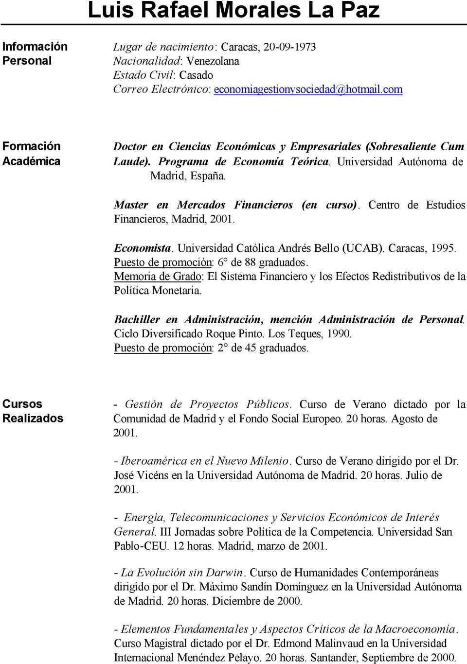 Master en Mercados Financieros (en curso). Centro de Estudios Financieros, Madrid, 2001. Economista. Universidad Católica Andrés Bello (UCAB). Caracas, 1995. Puesto de promoción: 6 de 88 graduados.