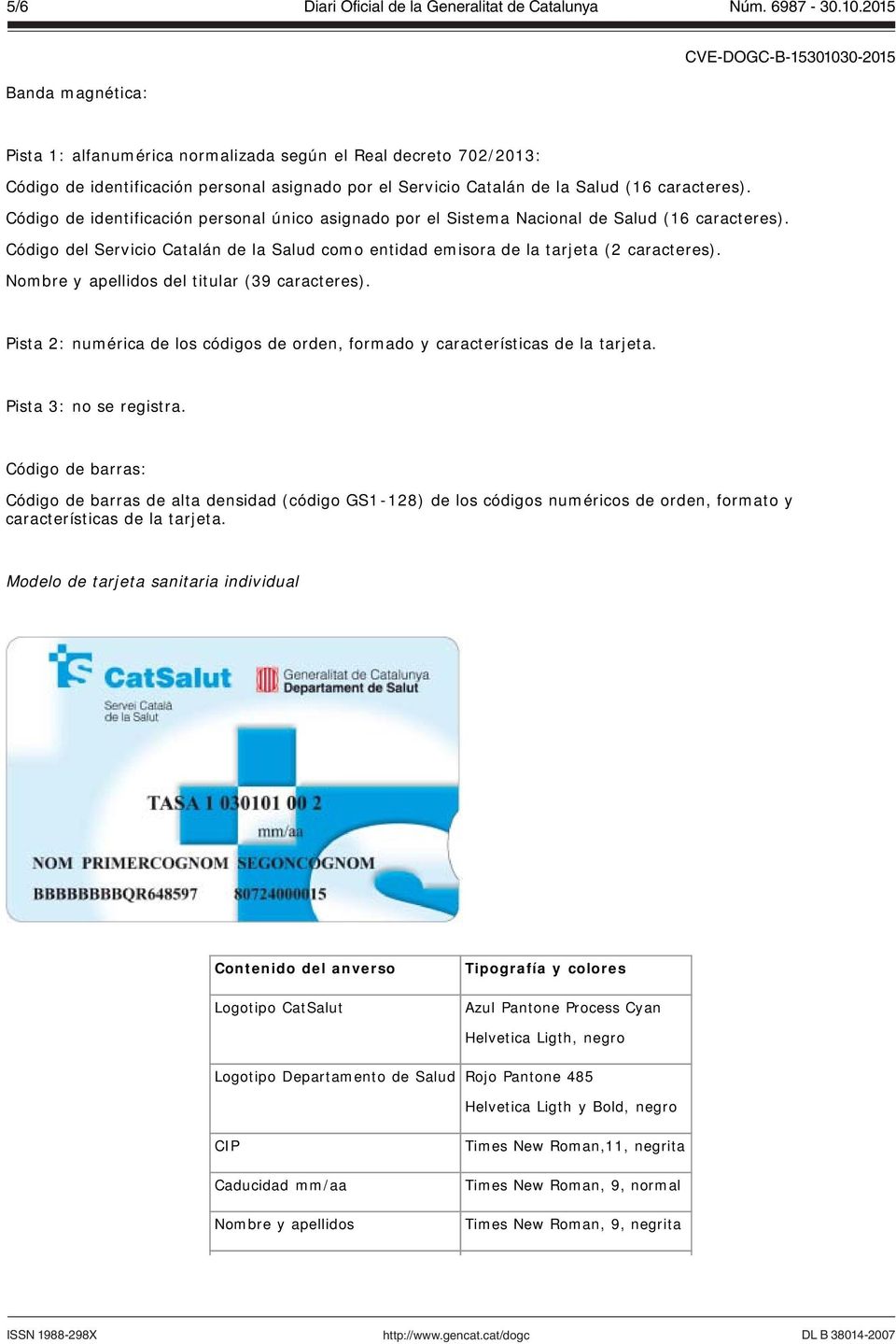 Código del Servicio Catalán de la Salud como entidad emisora de la tarjeta (2 caracteres). Nombre y apellidos del titular (39 caracteres).