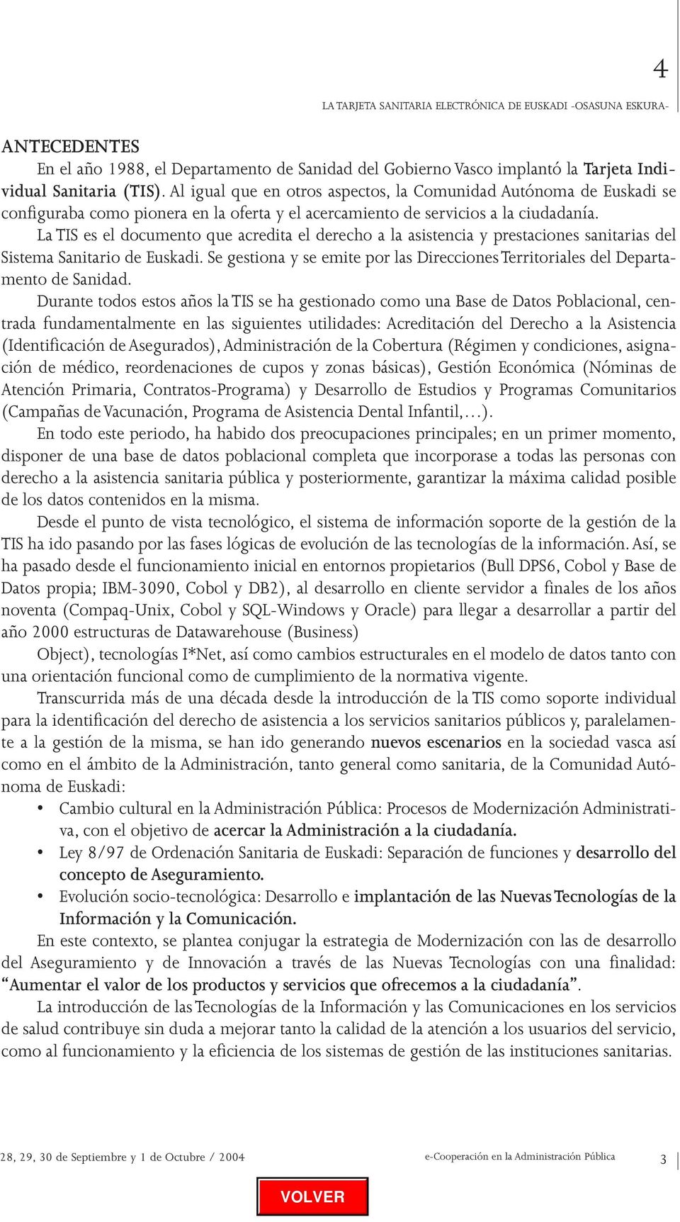 La TIS es el documento que acredita el derecho a la asistencia y prestaciones sanitarias del Sistema Sanitario de Euskadi.