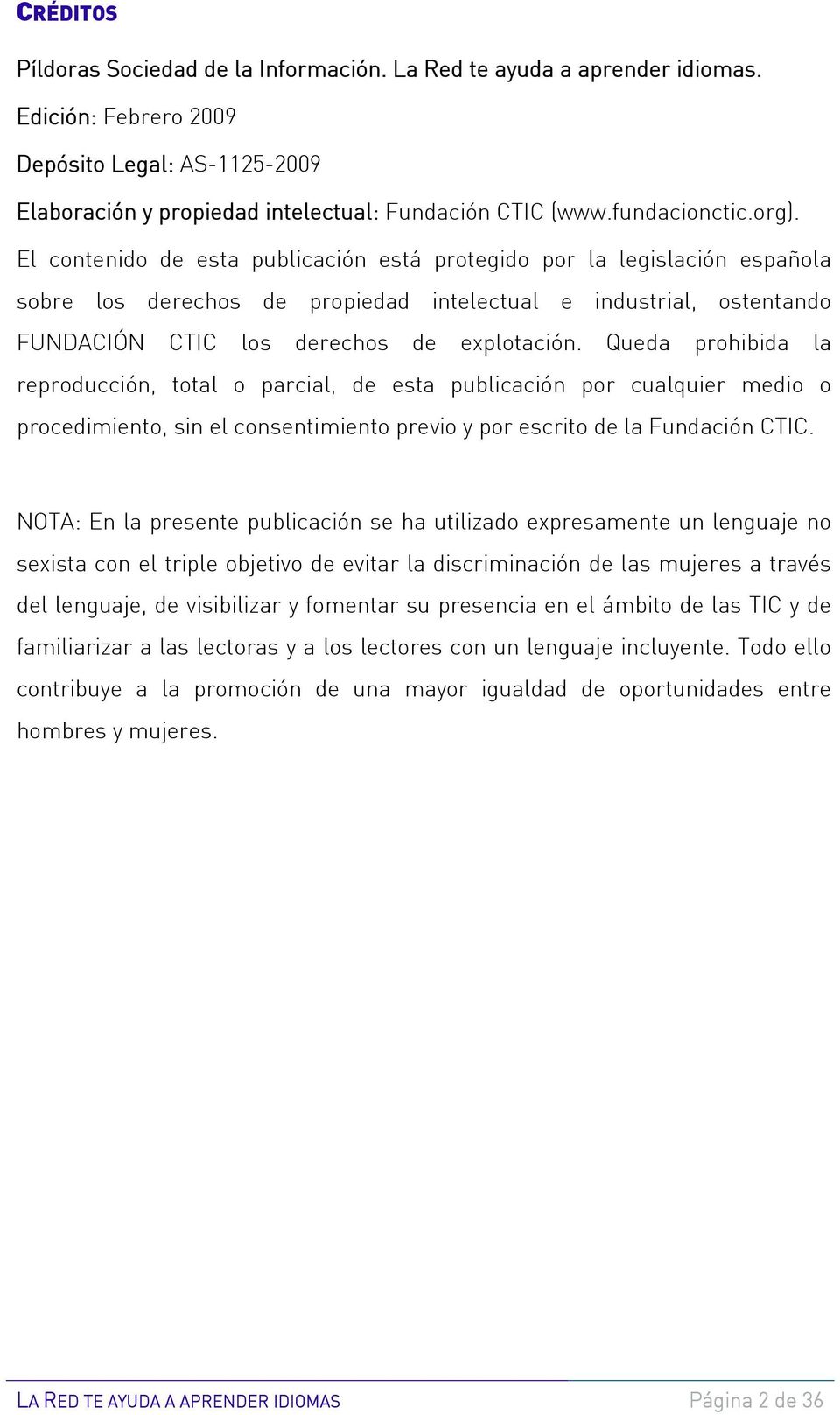 El contenido de esta publicación está protegido por la legislación española sobre los derechos de propiedad intelectual e industrial, ostentando FUNDACIÓN CTIC los derechos de explotación.