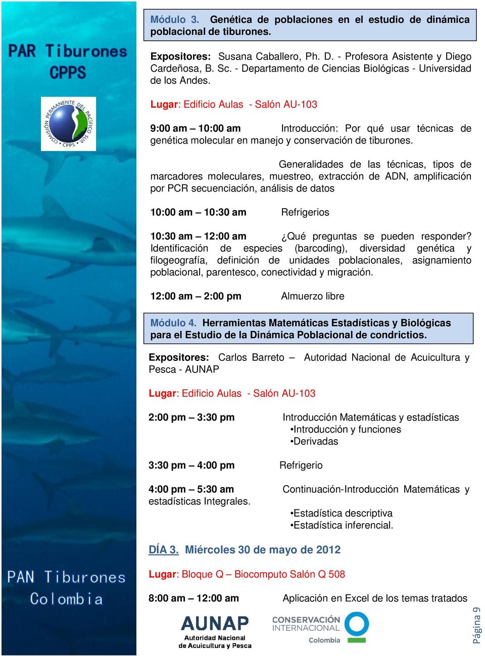 Lugar: Edificio Aulas - Salón AU-103 9:00 am 10:00 am Introducción: Por qué usar técnicas de genética molecular en manejo y conservación de tiburones.