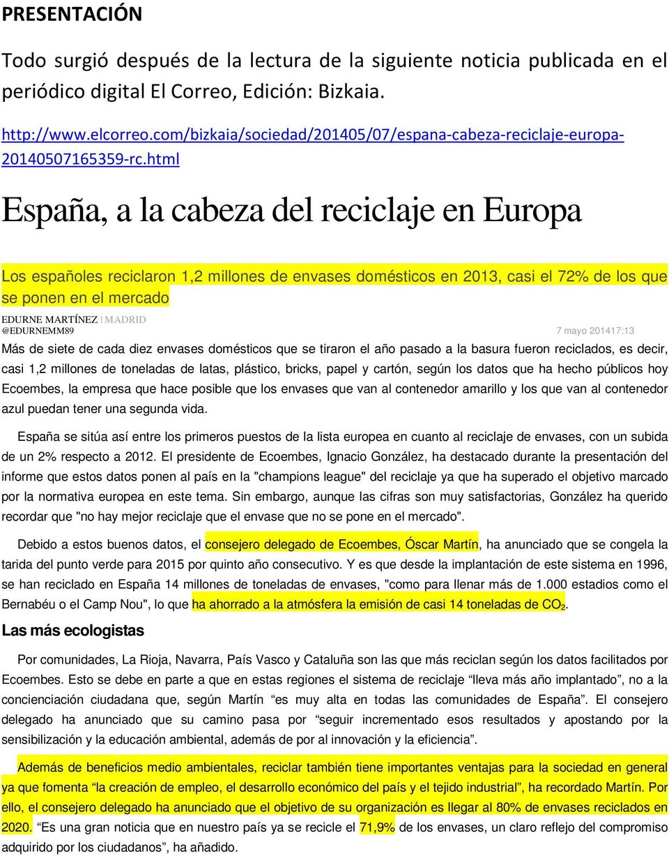 html España, a la cabeza del reciclaje en Europa Los españoles reciclaron 1,2 millones de envases domésticos en 2013, casi el 72% de los que se ponen en el mercado EDURNE MARTÍNEZ MADRID @EDURNEMM89