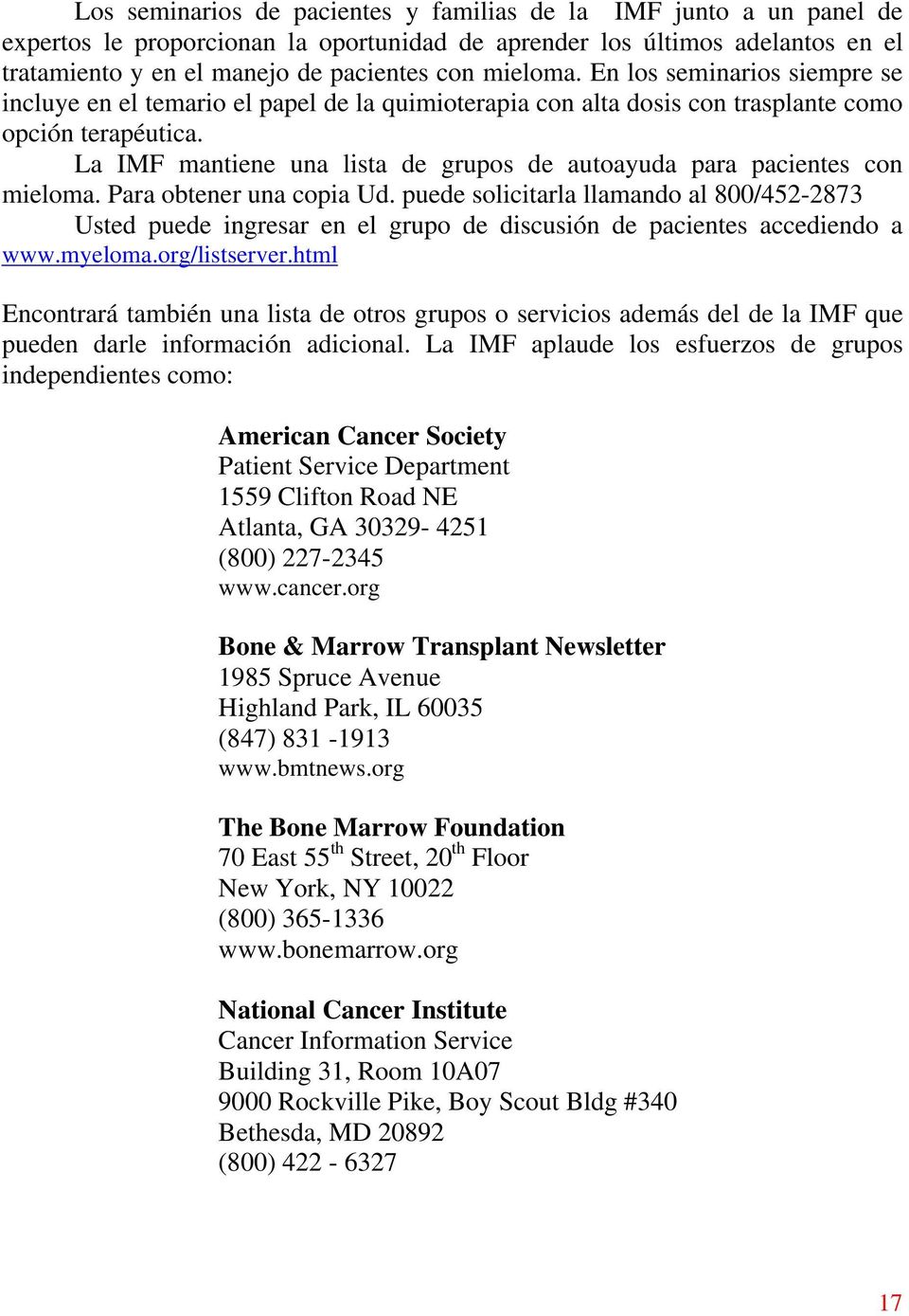 La IMF mantiene una lista de grupos de autoayuda para pacientes con mieloma. Para obtener una copia Ud.