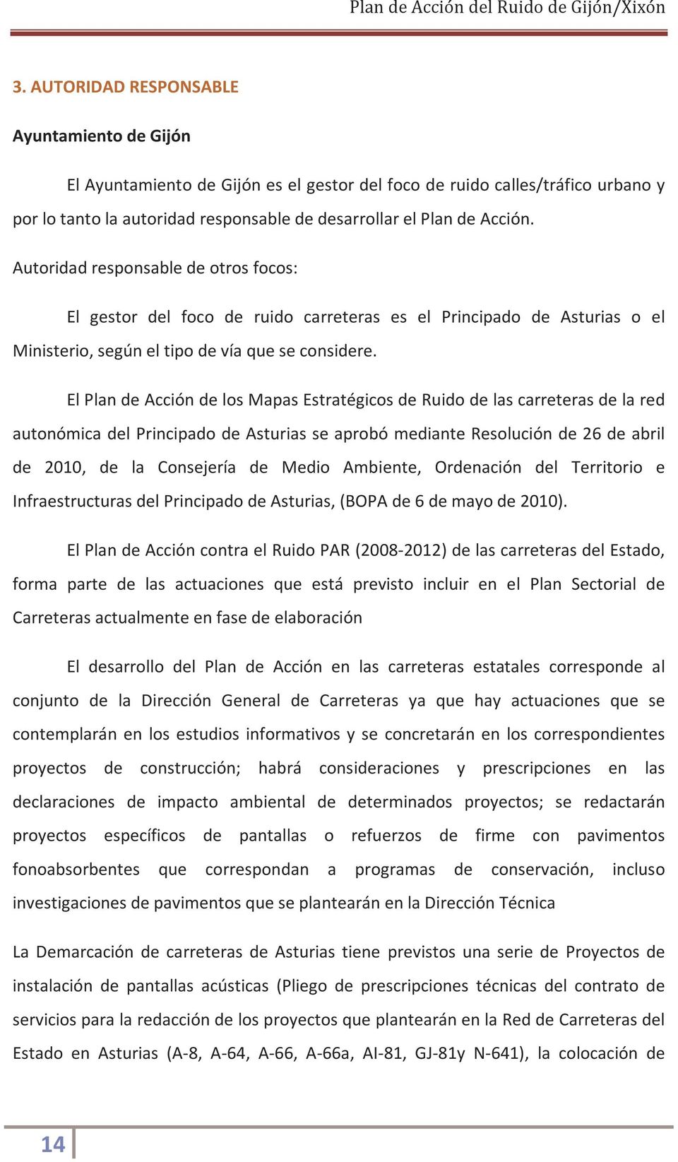 El Plan de Acción de los Mapas Estratégicos de Ruido de las carreteras de la red autonómica del Principado de Asturias se aprobó mediante Resolución de 26 de abril de 2010, de la Consejería de Medio