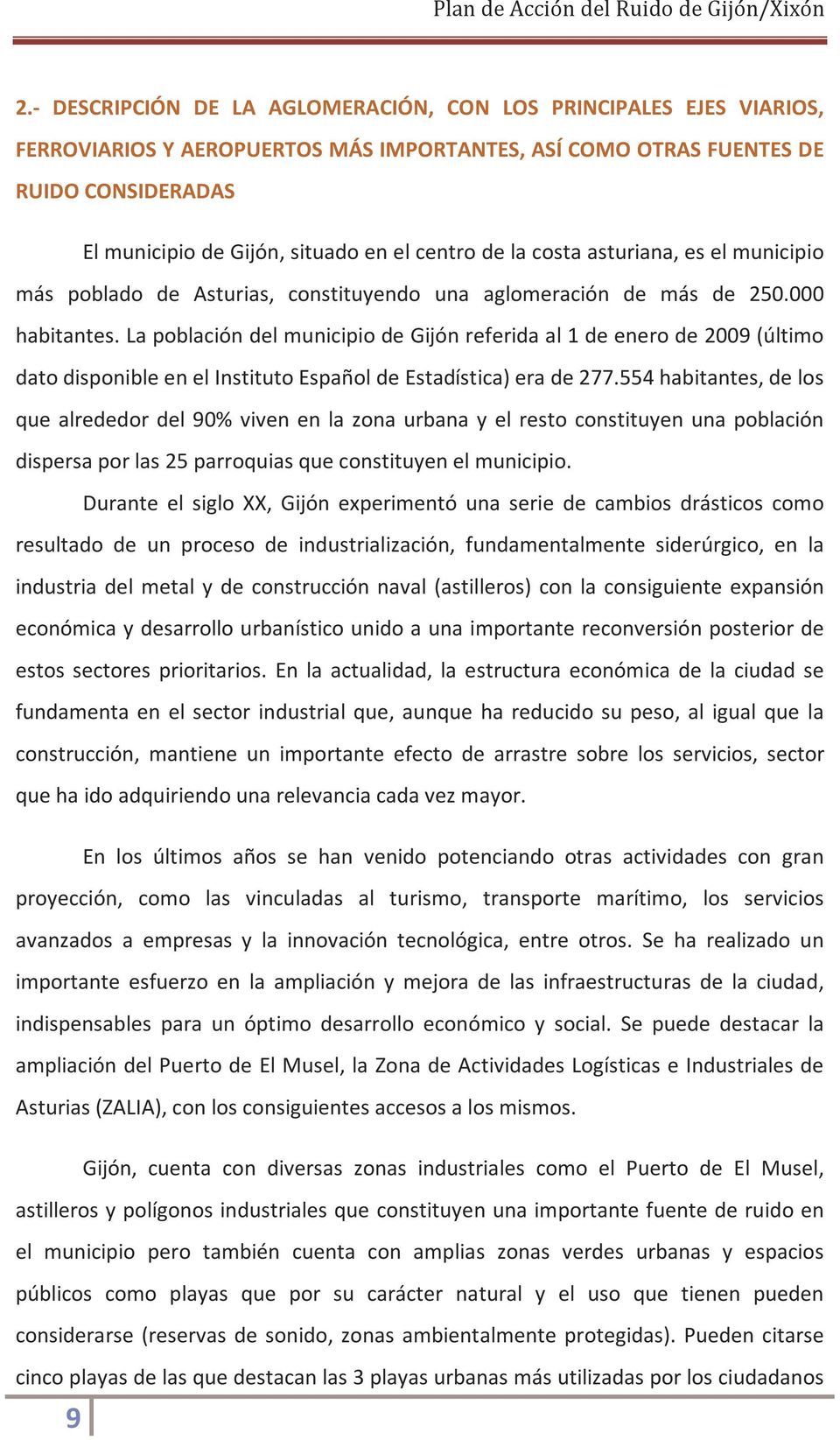 La población del municipio de Gijón referida al 1 de enero de 2009 (último dato disponible en el Instituto Español de Estadística) era de 277.