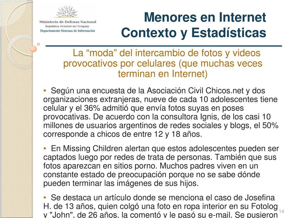 De acuerdo con la consultora Ignis, de los casi 10 millones de usuarios argentinos de redes sociales y blogs, el 50% corresponde a chicos de entre 12 y 18 años.