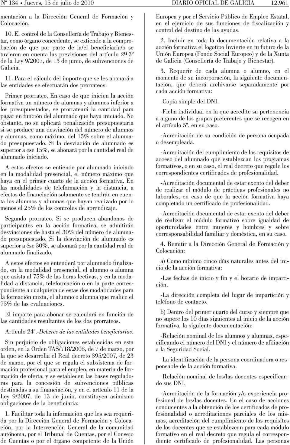 29.3º de la Ley 9/2007, de 13 de junio, de subvenciones de Galicia. 11. Para el cálculo del importe que se les abonará a las entidades se efectuarán dos prorrateos: Primer prorrateo.