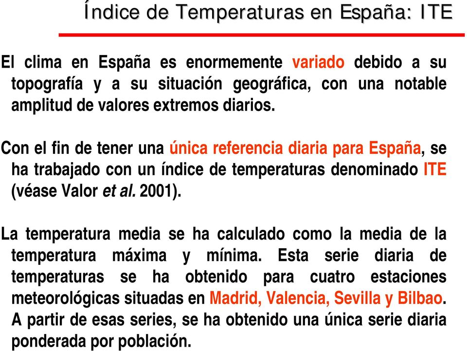 Con el fin de tener una única referencia diaria para España, se ha trabajado con un índice de temperaturas denominado ITE (véase Valor et al. 2001).