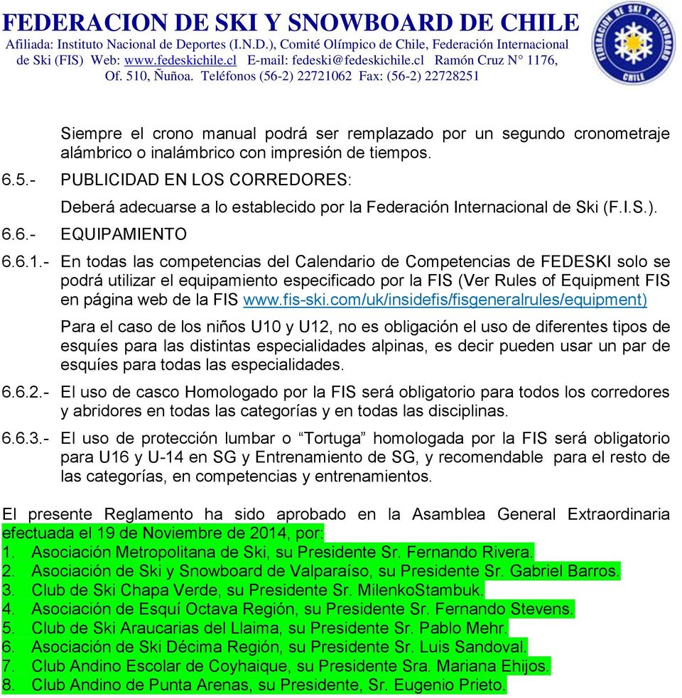 - En todas las competencias del Calendario de Competencias de FEDESKI solo se podrá utilizar el equipamiento especificado por la FIS (Ver Rules of Equipment FIS en página web de la FIS www.fis-ski.