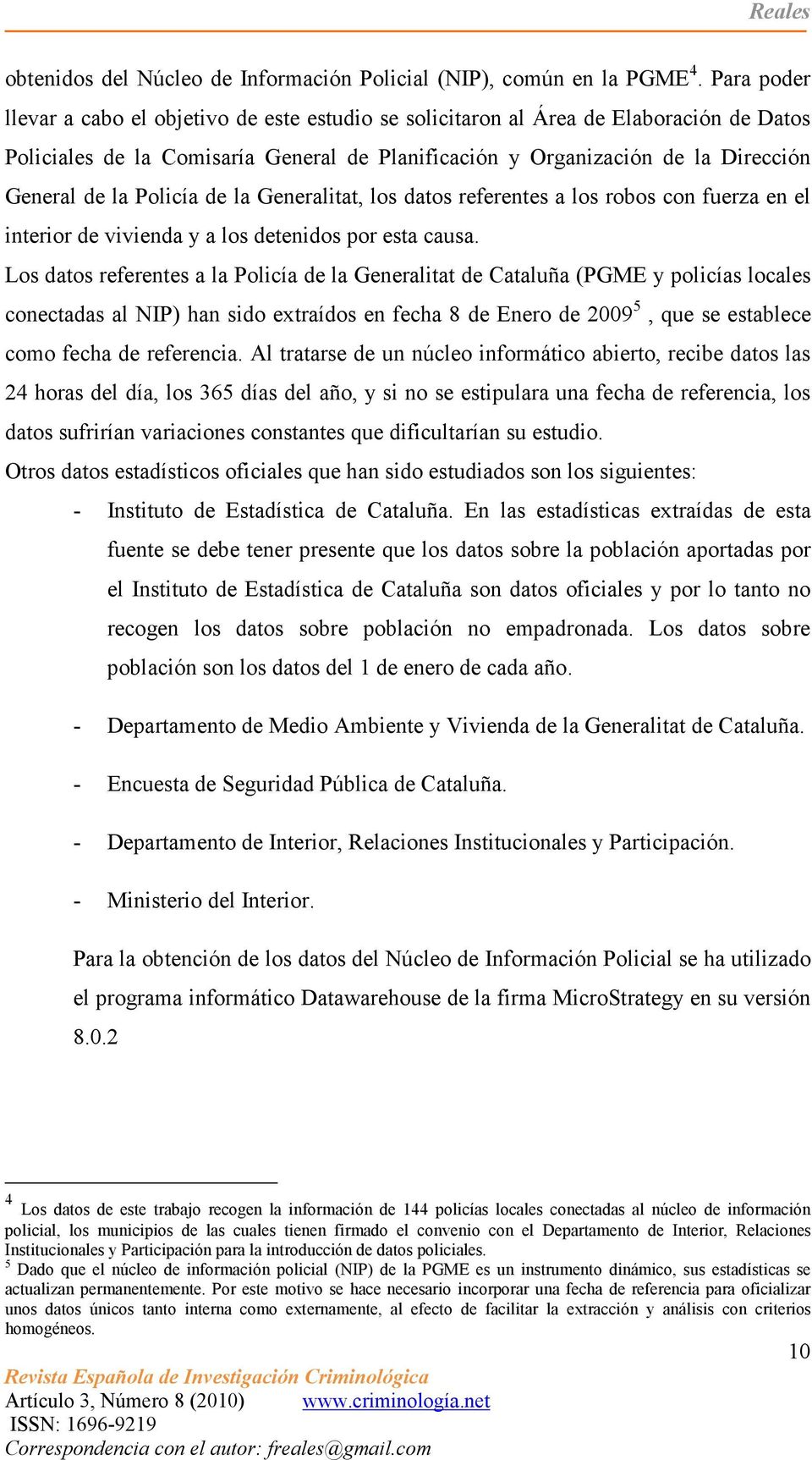 Policía de la Generalitat, los datos referentes a los robos con fuerza en el interior de vivienda y a los detenidos por esta causa.