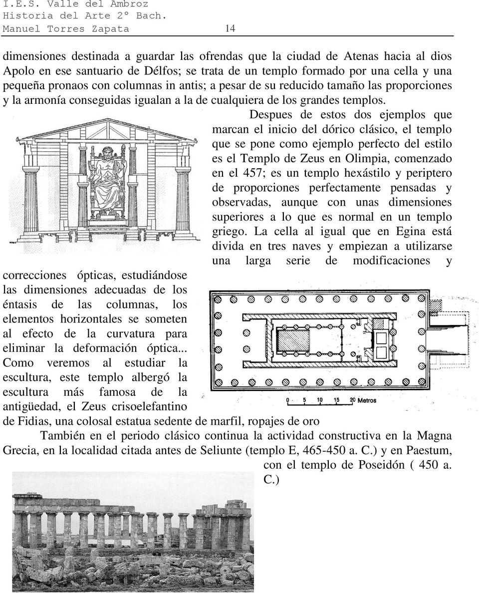 Despues de estos dos ejemplos que marcan el inicio del dórico clásico, el templo que se pone como ejemplo perfecto del estilo es el Templo de Zeus en Olimpia, comenzado en el 457; es un templo
