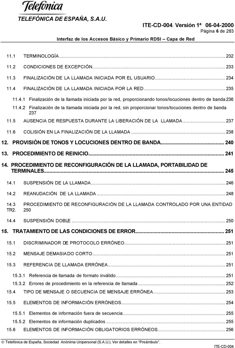 5 AUSENCIA DE RESPUESTA DURANTE LA LIBERACIÓN DE LA LLAMADA... 237 11.6 COLISIÓN EN LA FINALIZACIÓN DE LA LLAMADA... 238 12. PROVISIÓN DE TONOS Y LOCUCIONES DENTRO DE BANDA... 240 13.