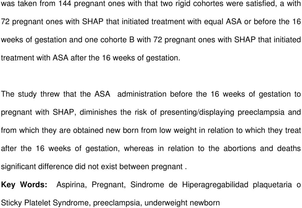 The study threw that the ASA administration before the 16 weeks of gestation to pregnant with SHAP, diminishes the risk of presenting/displaying preeclampsia and from which they are obtained new born