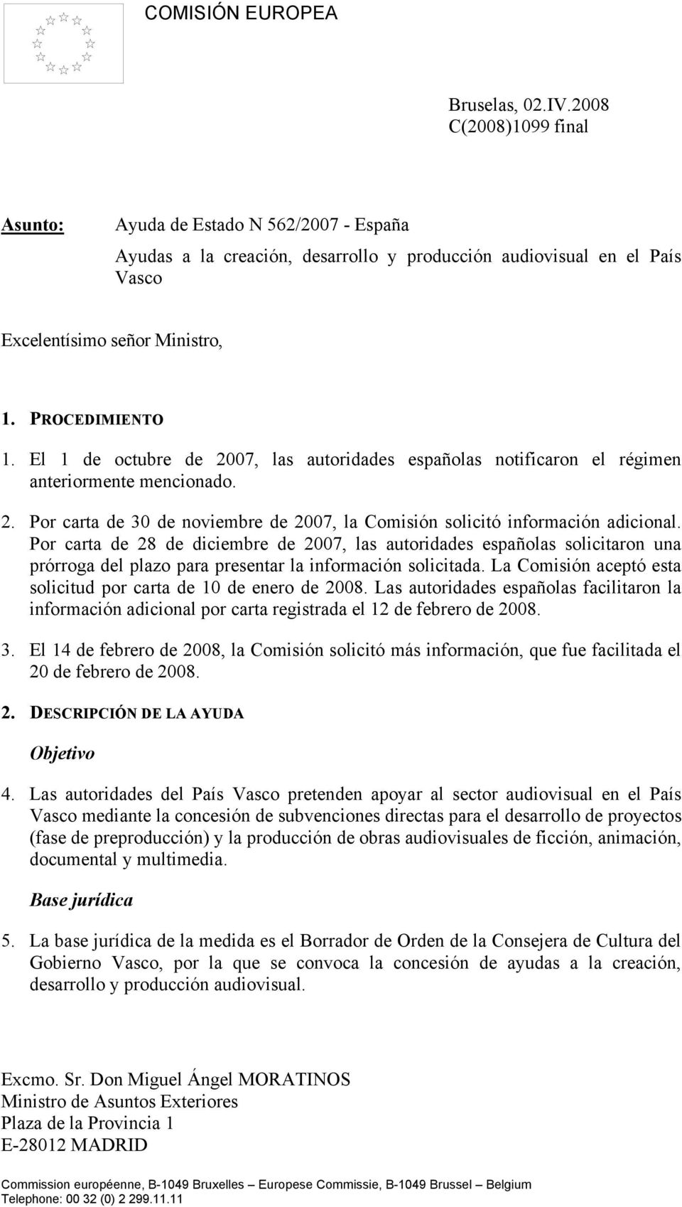 El 1 de octubre de 2007, las autoridades españolas notificaron el régimen anteriormente mencionado. 2. Por carta de 30 de noviembre de 2007, la Comisión solicitó información adicional.