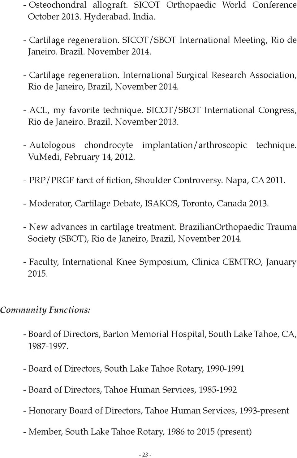 - Autologous chondrocyte implantation/arthroscopic technique. VuMedi, February 14, 2012. - PRP/PRGF farct of fiction, Shoulder Controversy. Napa, CA 2011.
