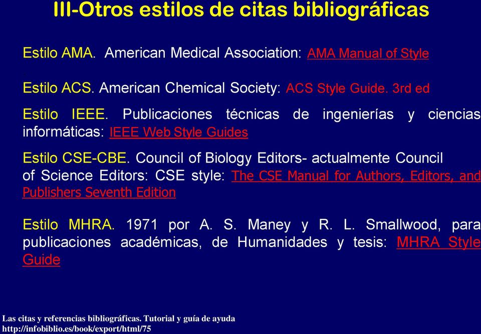 Council of Biology Editors- actualmente Council of Science Editors: CSE style: The CSE Manual for Authors, Editors, and Publishers Seventh Edition Estilo MHRA.