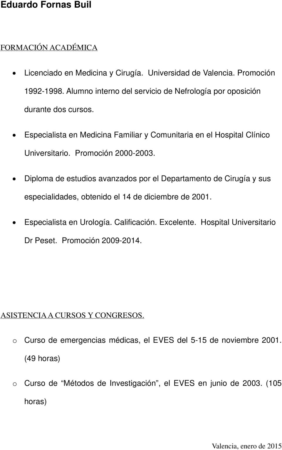 Promoción 2000-2003. Diploma de estudios avanzados por el Departamento de Cirugía y sus especialidades, obtenido el 14 de diciembre de 2001. Especialista en Urología.