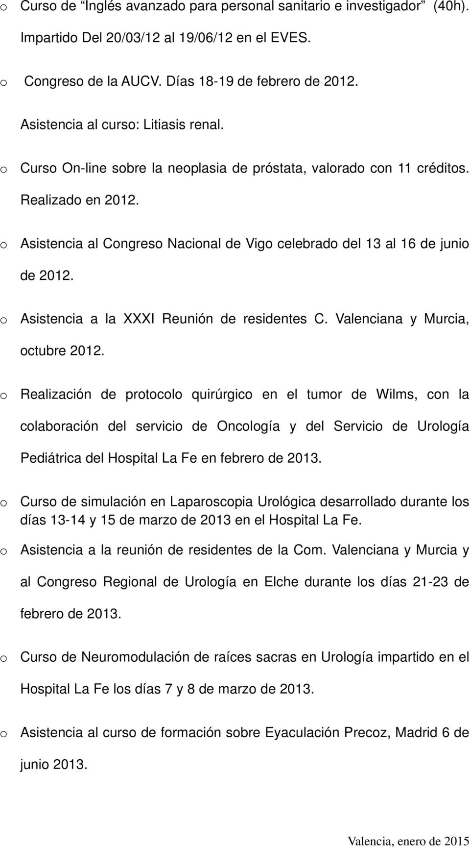 o Asistencia al Congreso Nacional de Vigo celebrado del 13 al 16 de junio de 2012. o Asistencia a la XXXI Reunión de residentes C. Valenciana y Murcia, octubre 2012.
