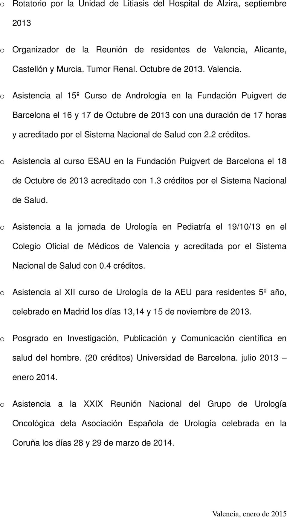 2 créditos. o Asistencia al curso ESAU en la Fundación Puigvert de Barcelona el 18 de Octubre de 2013 acreditado con 1.3 créditos por el Sistema Nacional de Salud.