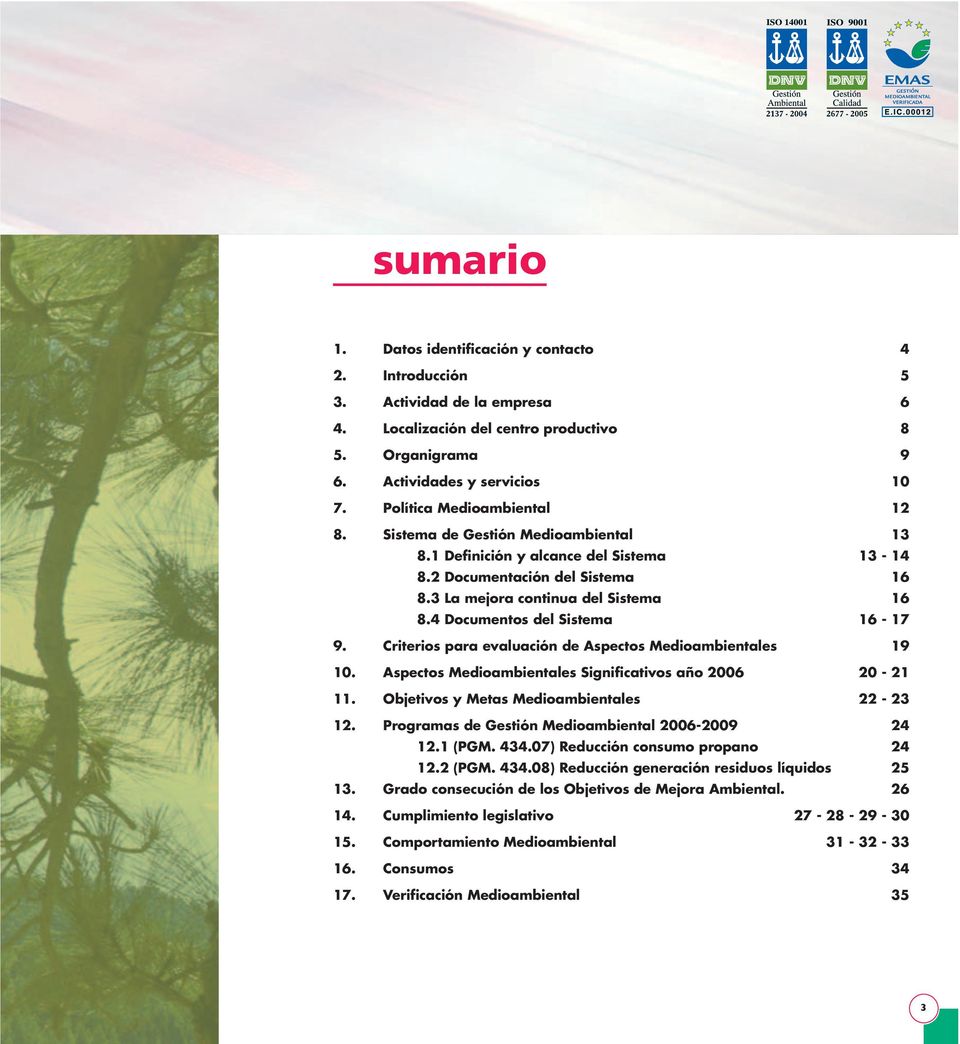 4 Documentos del Sistema 16-17 9. Criterios para evaluación de Aspectos Medioambientales 19 10. Aspectos Medioambientales Significativos año 2006 20-21 11. Objetivos y Metas Medioambientales 22-23 12.