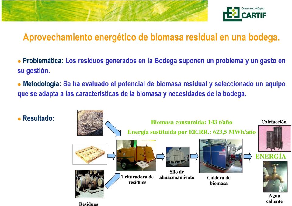 Metodología: Se ha evaluado el potencial de biomasa residual y seleccionado un equipo que se adapta a las características de la
