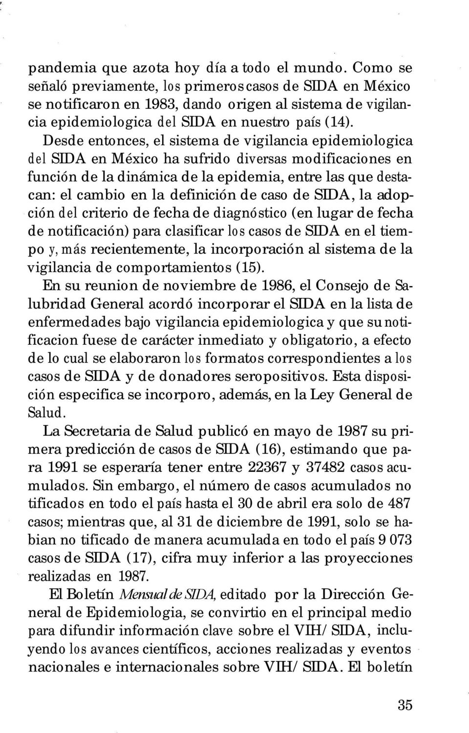 Desde entonces, el sistema de vigilancia epidemiologica del SIDA en México ha sufrido diversas modificaciones en función de la dinámica de la epidemia, entre las que destacan: el cambio en la