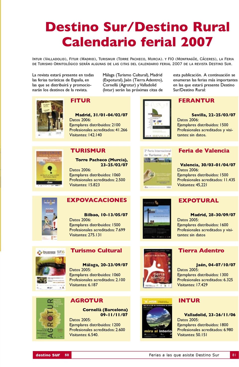 La revista estará presente en todas las ferias turísticas de España, en las que se distribuirá y promocionarán los destinos de la revista.