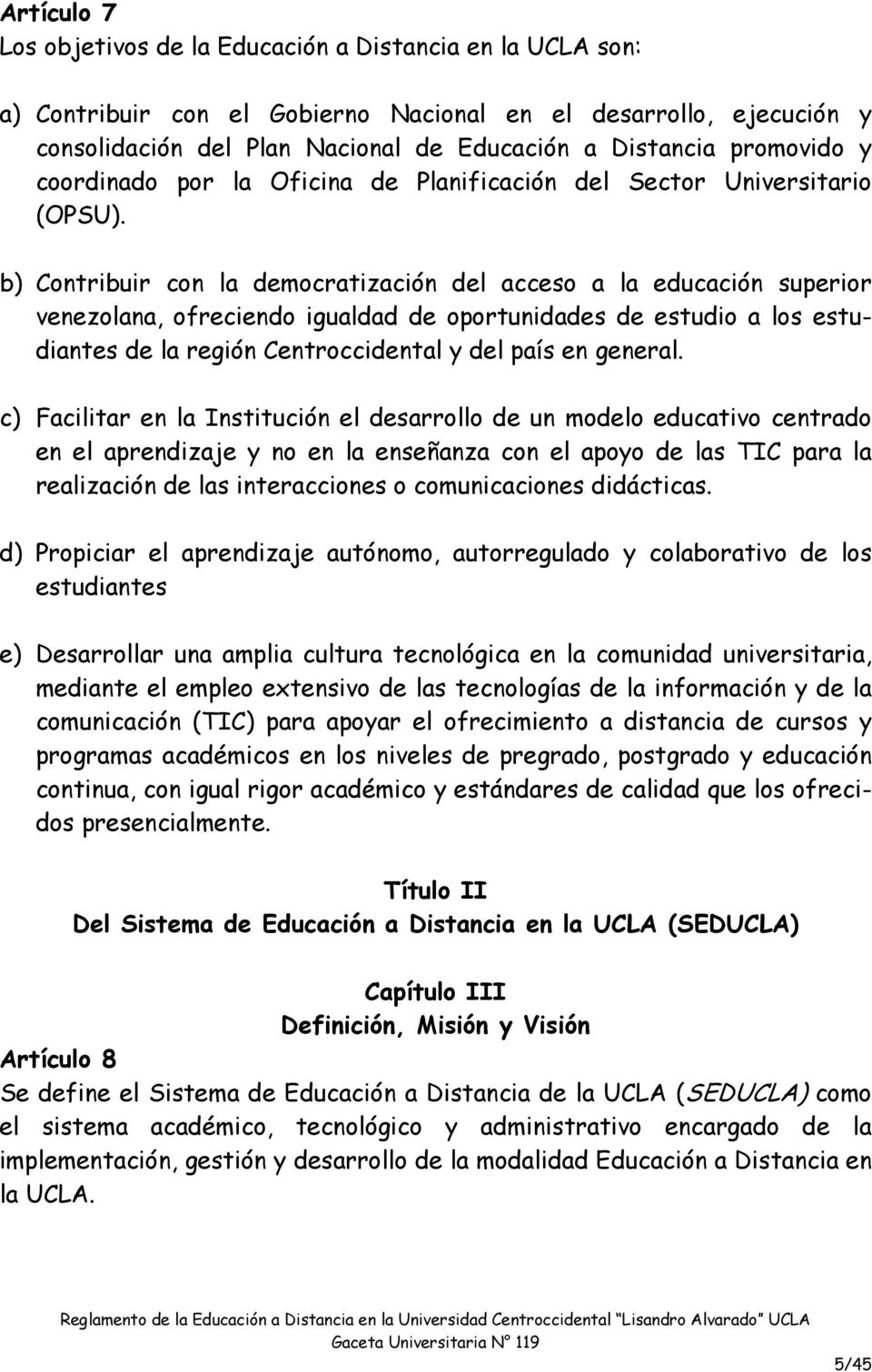 b) Contribuir con la democratización del acceso a la educación superior venezolana, ofreciendo igualdad de oportunidades de estudio a los estudiantes de la región Centroccidental y del país en