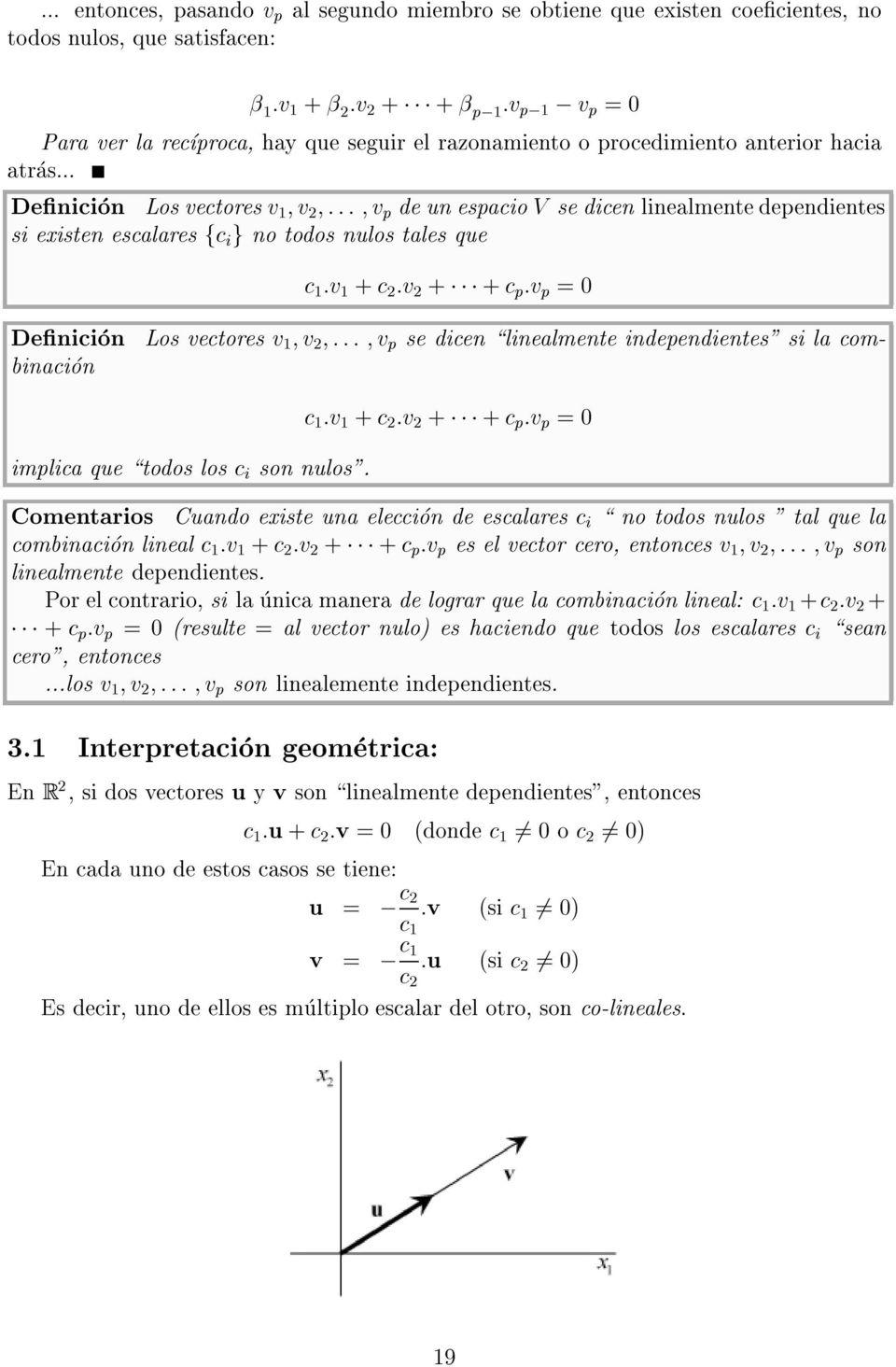 .. Denicion Los vectores v v 2 ::: v p de un espacio V se dicen linealmente dependientes si existen escalares fc i g no todos nulos tales que c :v + c 2 :v 2 + + c p :v p = Los vectores v v 2 ::: v p