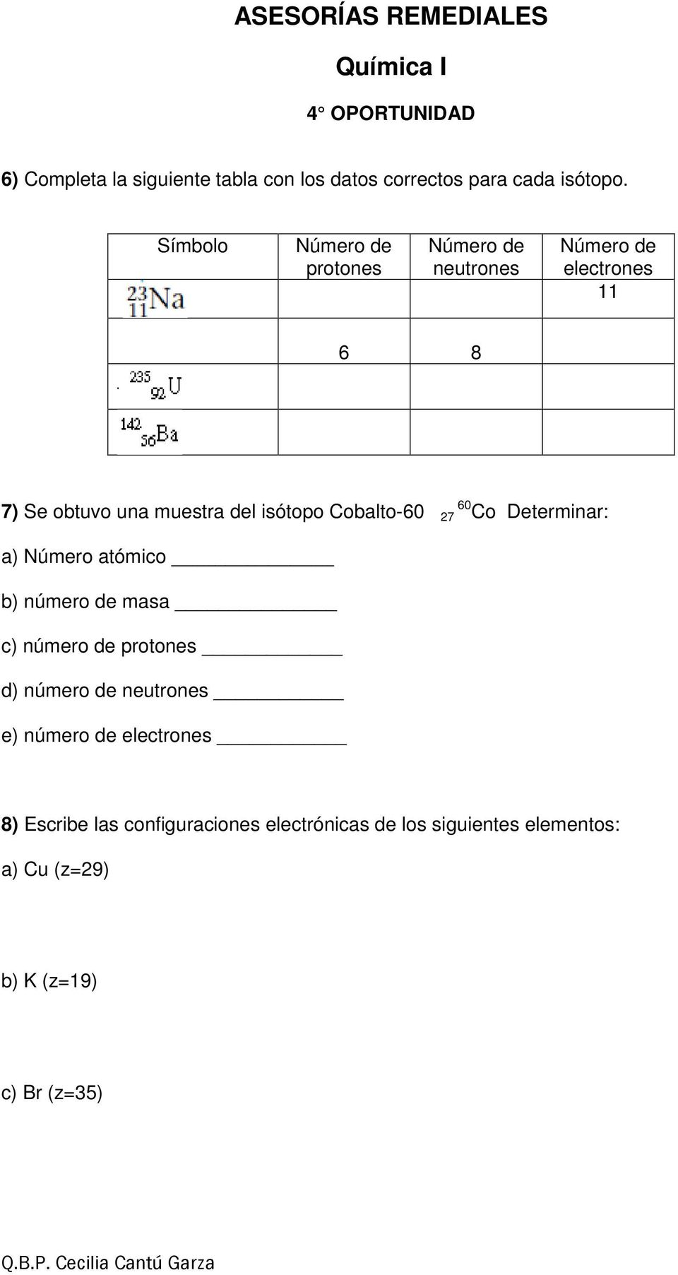 isótopo Cobalto-60 27 60 Co Determinar: a) Número atómico b) número de masa c) número de protones d) número