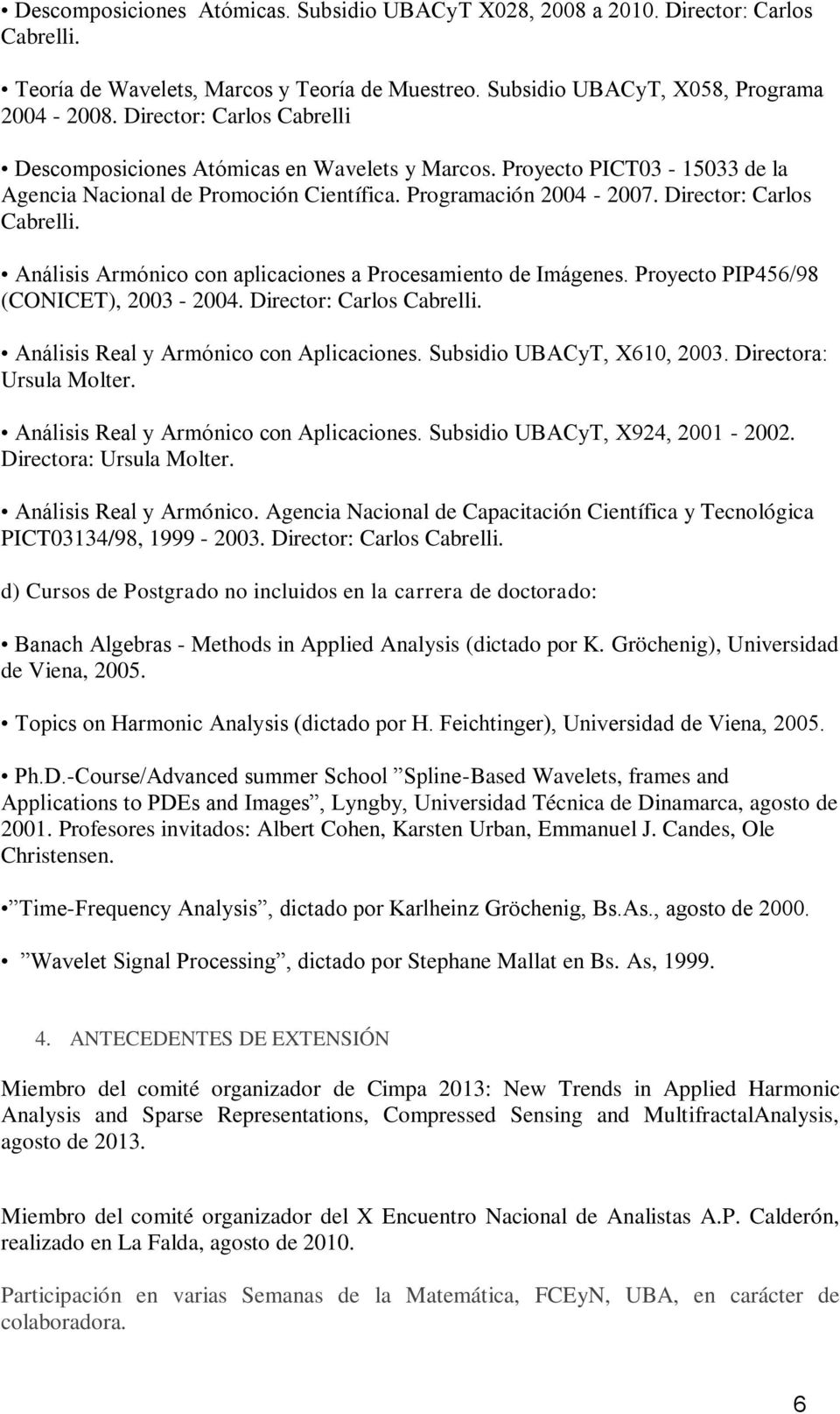 Análisis Armónico con aplicaciones a Procesamiento de Imágenes. Proyecto PIP456/98 (CONICET), 2003-2004. Director: Carlos Cabrelli. Análisis Real y Armónico con Aplicaciones.