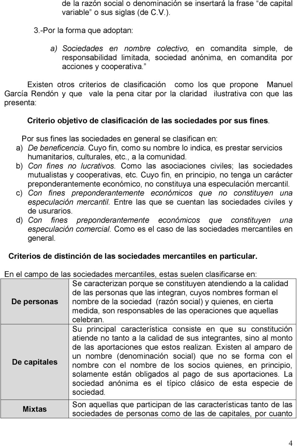 Existen otros criterios de clasificación como los que propone Manuel García Rendón y que vale la pena citar por la claridad ilustrativa con que las presenta: Criterio objetivo de clasificación de las